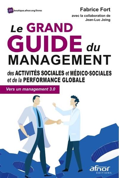 Le grand guide du management des activités sociales et médico-sociales et de la performance globale : vers un management 3.0 Le grand guide du management des activités sociales et médico-sociales et de la performance globale : vers un management 3.0