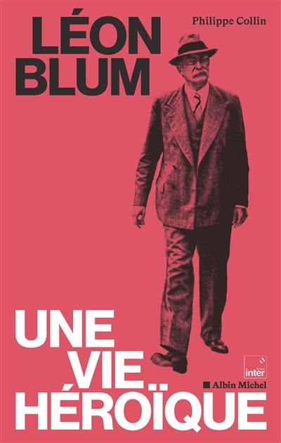 Léon Blum : une vie héroïque Léon Blum : une vie héroïque