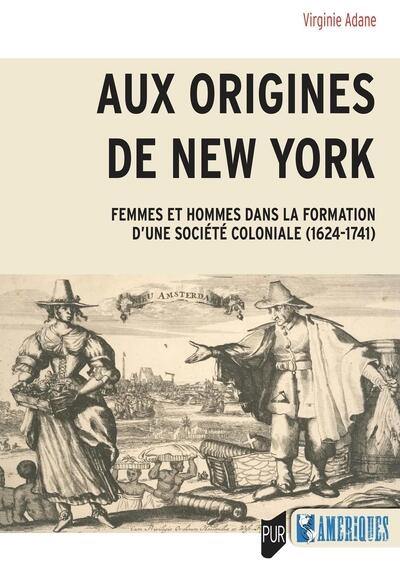 Aux origines de New York : femmes et hommes dans la formation d'une société coloniale (1624-1741) Aux origines de New York : femmes et hommes dans la formation d'une société coloniale (1624-1741)