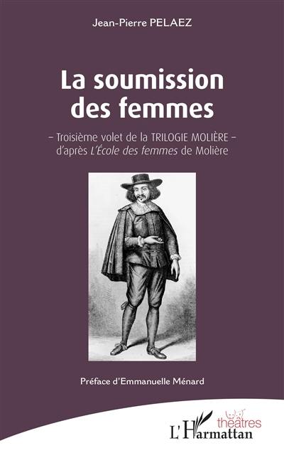 La trilogie Molière. Vol. 3. La soumission des femmes La trilogie Molière. Vol. 3. La soumission des femmes