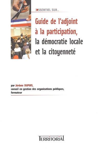Guide de l'adjoint à la participation, la démocratie locale et la citoyenneté Guide de l'adjoint à la participation, la démocratie locale et la citoyenneté