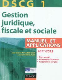 DSCG 1, gestion juridique, fiscale et sociale 2011-2012 : manuel et applications, corrigés inclus