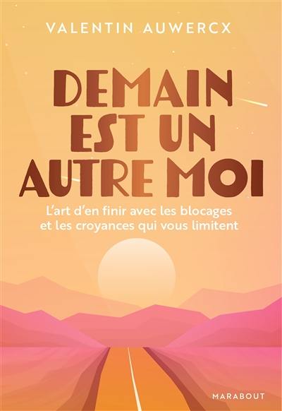 Demain est un autre moi : l'art d'en finir avec les blocages et les croyances qui vous limitent Demain est un autre moi : l'art d'en finir avec les blocages et les croyances qui vous limitent