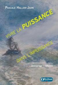 Vivre la puissance dans l'impuissance : témoignage, réflexion