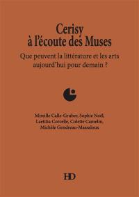 Cerisy à l'écoute des muses : que peuvent la littérature et les arts aujourd'hui pour demain ?