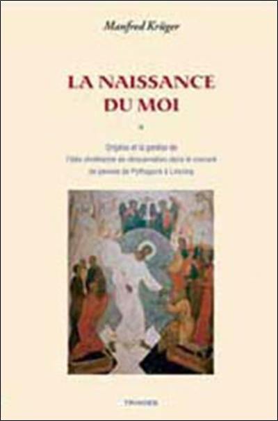 La naissance du moi : Origène et la genèse de l'idée chrétienne de réincarnation dans le courant de pensée de Pythagore à Lessing La naissance du moi : Origène et la genèse de l'idée chrétienne de réincarnation dans le courant de pensée de Pythagore à Lessing