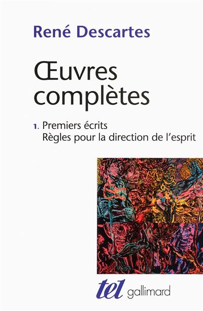 Oeuvres complètes. Vol. 1. Premiers écrits. Règles pour la direction de l'esprit Oeuvres complètes. Vol. 1. Premiers écrits. Règles pour la direction de l'esprit