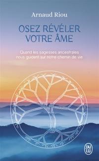 Osez révéler votre âme : quand les sagesses ancestrales nous guident sur notre chemin de vie