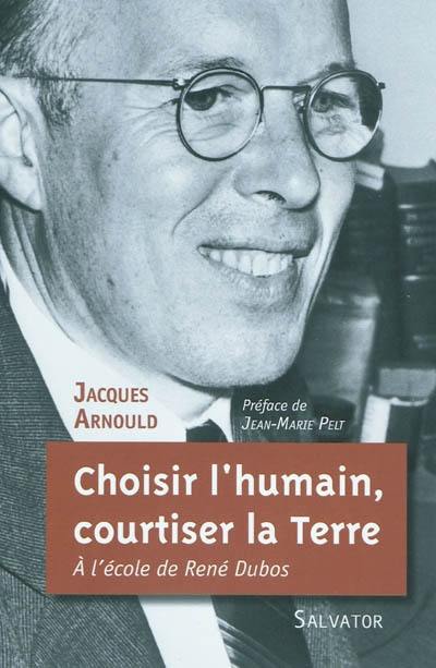 Choisir l'humain, courtiser la Terre : à l'école de René Dubos