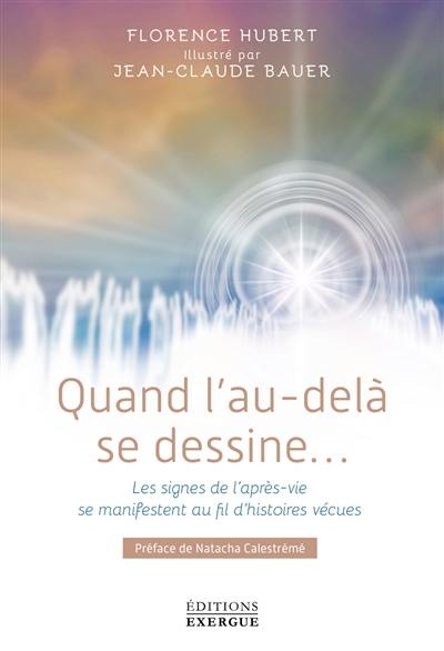 Quand l'au-delà se dessine... : les signes de l'après-vie se manifestent au fil d'histoires vécues Quand l'au-delà se dessine... : les signes de l'après-vie se manifestent au fil d'histoires vécues
