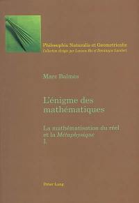 L'énigme des mathématiques : la mathématisation du réel et la Métaphysique. Vol. 1. L'énigme des mathématiques
