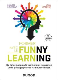 Former avec le funny learning : de la transformation à la facilitation : réinventez votre pédagogie avec les neurosciences