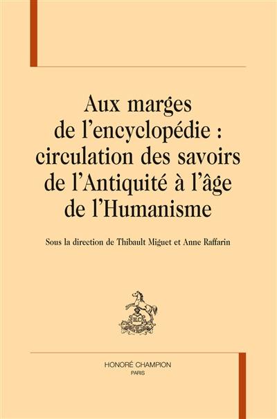 Aux marges de l'encyclopédie : circulation des savoirs de l'Antiquité à l'âge de l'humanisme Aux marges de l'encyclopédie : circulation des savoirs de l'Antiquité à l'âge de l'humanisme