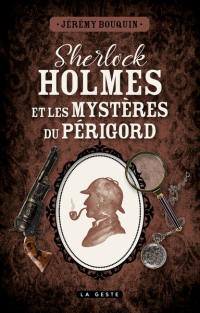 Sherlock Holmes et les mystères du Périgord : une enquête inédite de Sherlock Holmes