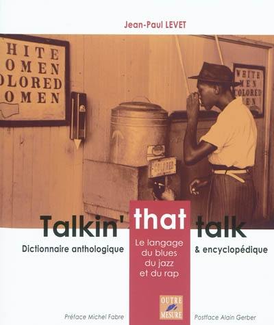 Talkin' that talk : le langage du blues, du jazz et du rap : dictionnaire anthologique et encyclopédique Talkin' that talk : le langage du blues, du jazz et du rap : dictionnaire anthologique et encyclopédique