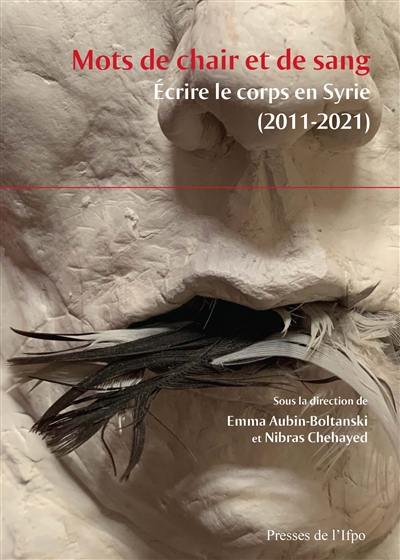 Mots de chair et de sang : écrire le corps en Syrie (2011-2021) Mots de chair et de sang : écrire le corps en Syrie (2011-2021)