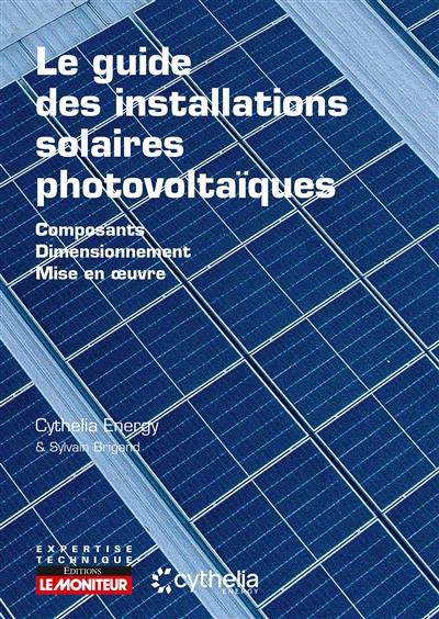 Le guide des installations solaires photovoltaïques : composants, dimensionnement, mise en oeuvre