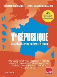 Ve République : anatomie d'un régime en crise : 45 questions pour tout comprendre