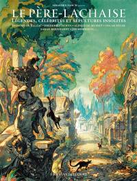 Le Père-Lachaise : légendes, célébrités et sépultures insolites : Honoré de Balzac, Frédéric Chopin, Alfred de Musset, Oscar Wilde, Sarah Bernhardt, Jim Morrison...