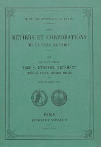 Les métiers et corporations de la ville de Paris XIVe-XVIIIe siècle. Vol. 3. Tissus, étoffes, vêtement, cuirs et peaux, métiers divers