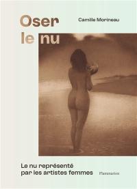 Oser le nu : le nu représenté par les artistes femmes : du XVIe au XXe siècle