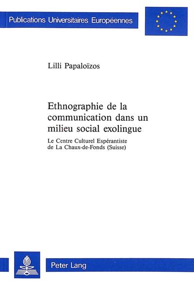 Ethnographie de la communication dans un milieu social exolingue : le Centre culturel espérantiste de La Chaux-de-Fonds (Suisse) Ethnographie de la communication dans un milieu social exolingue : le Centre culturel espérantiste de La Chaux-de-Fonds (Suisse)