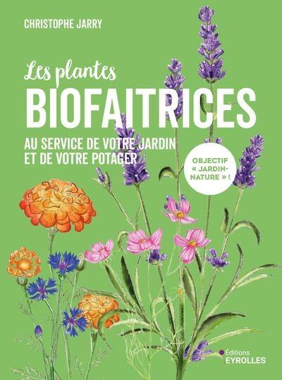 Les plantes biofaitrices : au service de votre jardin et de votre potager : objectif jardin-nature ! Les plantes biofaitrices : au service de votre jardin et de votre potager : objectif jardin-nature !
