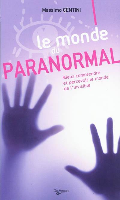 Le monde du paranormal : mieux comprendre et percevoir le monde de l'invisible Le monde du paranormal : mieux comprendre et percevoir le monde de l'invisible