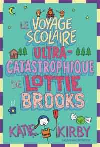 Lottie Brooks. Vol. 4. Le voyage scolaire ultra-catastrophique de Lottie Brooks