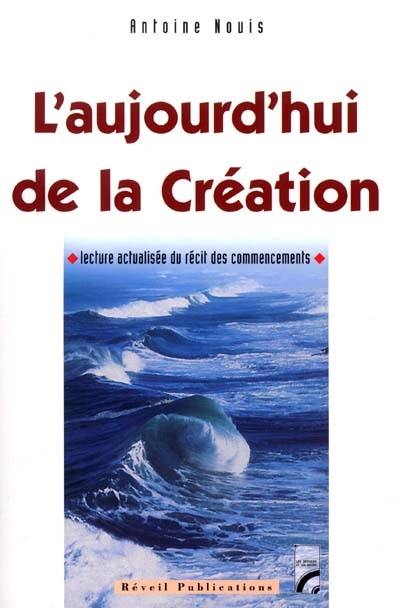 L'aujourd'hui de la Création : lecture actualisée du récit des commencements L'aujourd'hui de la Création : lecture actualisée du récit des commencements