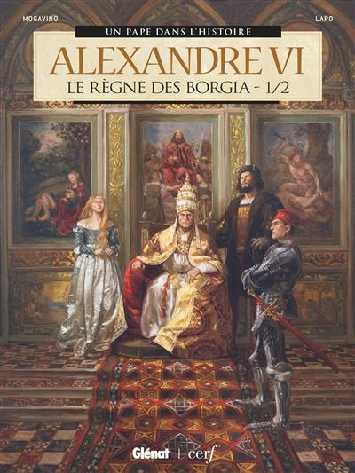 Alexandre VI : le règne des Borgia. Vol. 1 Alexandre VI : le règne des Borgia. Vol. 1
