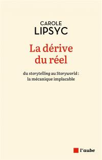 La dérive du réel : du storytelling au storyworld : la mécanique implacable