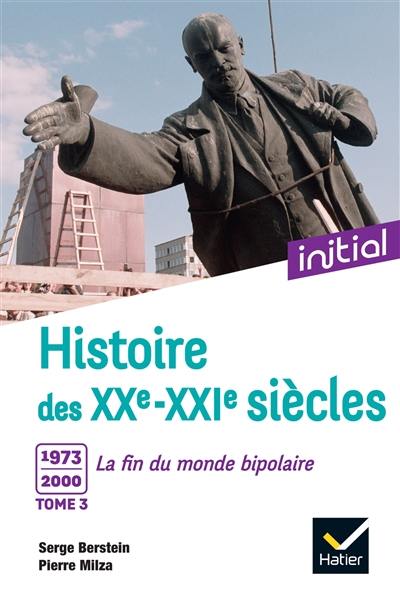 Histoire des XXe-XXIe siècles. Vol. 3. 1973-2000 : la fin du monde bipolaire Histoire des XXe-XXIe siècles. Vol. 3. 1973-2000 : la fin du monde bipolaire