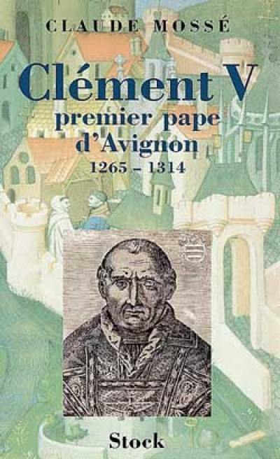 Clément V : premier pape d'Avignon, 1265-1314 : récit