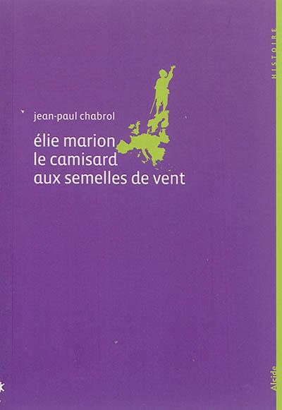 Elie Marion, 1678-1713 : le camisard aux semelles de vent Elie Marion, 1678-1713 : le camisard aux semelles de vent