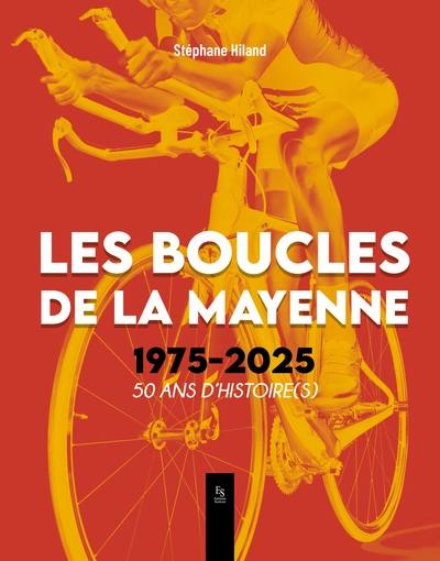 Les Boucles de la Mayenne : 1975-2025 : 50 ans d'histoire(s) Les Boucles de la Mayenne : 1975-2025 : 50 ans d'histoire(s)