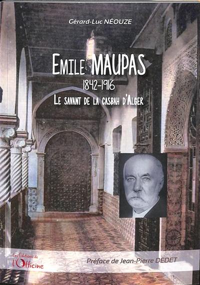 Emile Maupas : 1842-1916, le savant de la casbah d'Alger : essai biographique et autres souvenirs Emile Maupas : 1842-1916, le savant de la casbah d'Alger : essai biographique et autres souvenirs