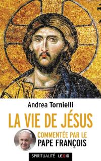 La vie de Jésus : commentée par le pape François