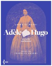 Adèle Hugo : ses écrits, son histoire