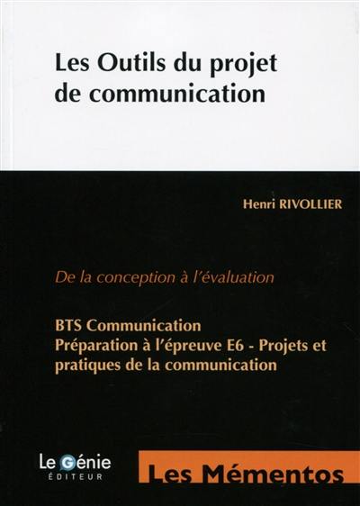 Les outils du projet de communication : de la conception à l'évaluation : BTS communication, préparation à l'épreuve E6, projets et pratiques de la communication Les outils du projet de communication : de la conception à l'évaluation : BTS communication, préparation à l'épreuve E6, projets et pratiques de la communication