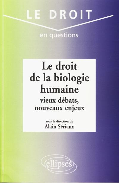Le droit de la biologie humaine : vieux débats, nouveaux enjeux Le droit de la biologie humaine : vieux débats, nouveaux enjeux