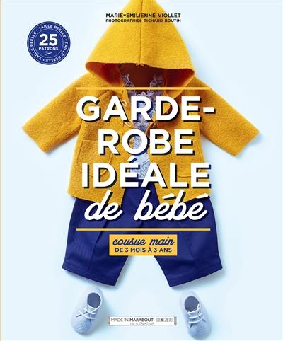 Garde-robe idéale de bébé : cousue main de 3 mois à 3 ans : 25 patrons taille réelle Garde-robe idéale de bébé : cousue main de 3 mois à 3 ans : 25 patrons taille réelle