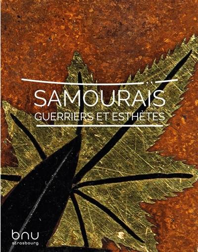 Samouraïs, guerriers et esthètes : catalogue de l'exposition organisée à la Bibliothèque nationale et universitaire, Strasbourg, 11 mars-13 juillet 2022 Samouraïs, guerriers et esthètes : catalogue de l'exposition organisée à la Bibliothèque nationale et universitaire, Strasbourg, 11 mars-13 juillet 2022