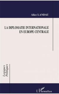 La diplomatie internationale en Europe centrale