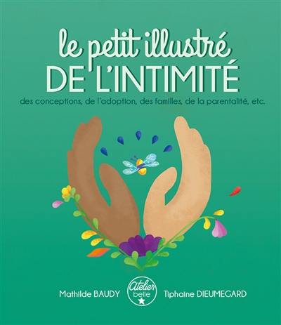 Le petit illustré de l'intimité. Vol. 3. Le petit illustré de l'intimité des conceptions, de l'adoption, des familles, de la parentalité, etc. Le petit illustré de l'intimité. Vol. 3. Le petit illustré de l'intimité des conceptions, de l'adoption, des familles, de la parentalité, etc.