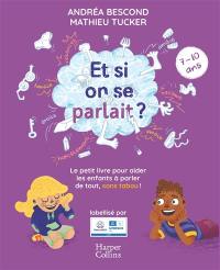 Et si on se parlait ? : le petit livre pour aider les enfants à parler de tout, sans tabou ! : 7-10 ans