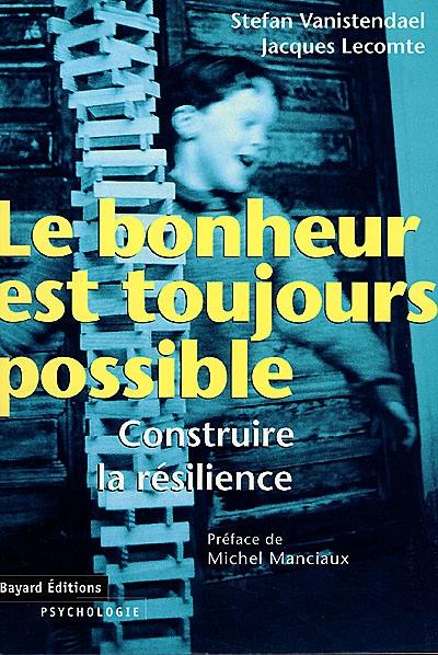 Le bonheur est toujours possible : construire la résilience Le bonheur est toujours possible : construire la résilience