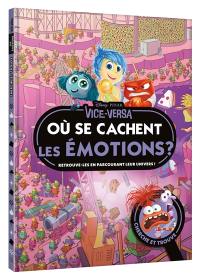 Vice-Versa : où se cachent les émotions ? : retrouve-les en parcourant leur univers !
