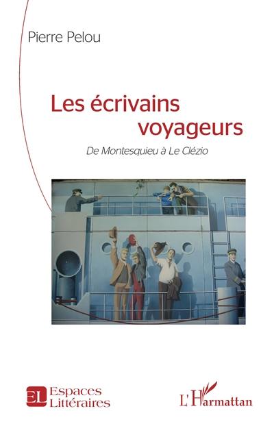 Les écrivains voyageurs : de Montesquieu à Le Clézio Les écrivains voyageurs : de Montesquieu à Le Clézio