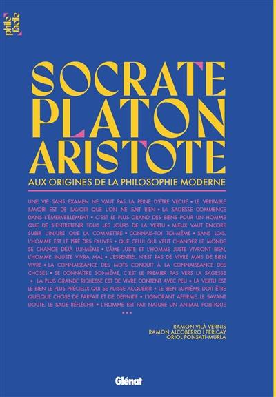 Socrate, Platon et Aristote : aux origines de la philosophie moderne Socrate, Platon et Aristote : aux origines de la philosophie moderne